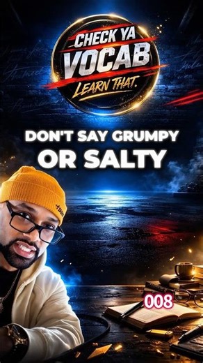 Stop Saying “Grumpy” or “Salty” — Say “Cantankerous” Instead (008)