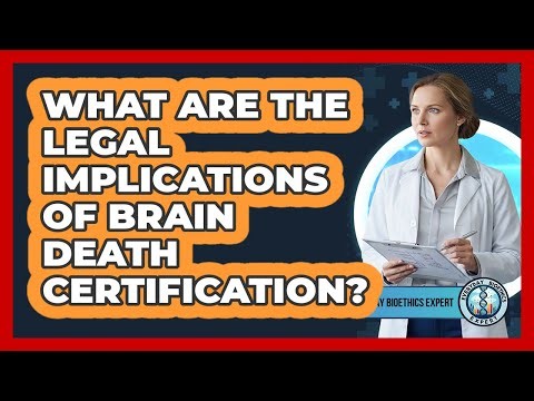 What Are The Legal Implications Of Brain Death Certification? - Everyday Bioethics Expert