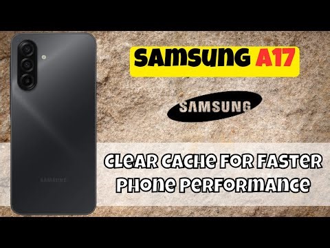 Samsung A17 Tips: Clear Cache for Faster Phone Performance
