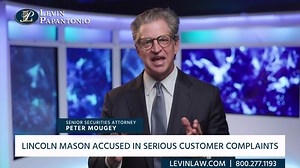 Lincoln Lucas Mason (CRD# 7057393) is a former financial advisor who was previously registered with Edward Jones from March 2019 to December 2021. According to records maintained by Financial Industry Regulatory Authority (FINRA) BrokerCheck, Mason has a troubling record that includes two regulatory actions, two customer disputes, and one employment termination involving allegations of misconduct. | Levin Papantonio Law Firm