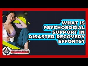 What Is Psychosocial Support In Disaster Recovery Efforts? - Crisis Response Coach
