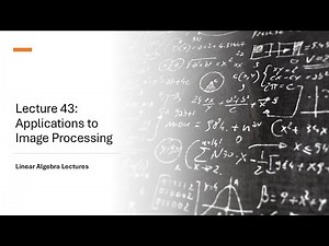 Linear Algebra Lectures - Lecture 43 Applications to Image Processing
