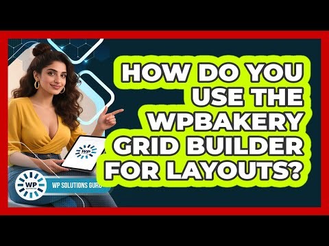 How Do You Use The WPBakery Grid Builder For Layouts? - WP Solutions Guru