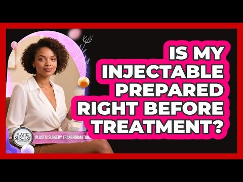 Is My Injectable Prepared Right Before Treatment?