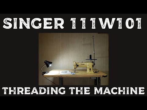 Singer 111W101 - Threading The Machine and Installing The Bobbin.