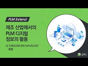 제조 산업에서의 PLM 디지털 정보의 활용 ⑤ THINGWORX NAVIGATE 활용