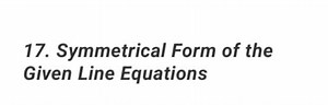 17. Symmetrical Form of the Given Line Equations... | Filo