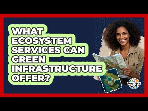 What Ecosystem Services Can Green Infrastructure Offer? - The Geography Atlas