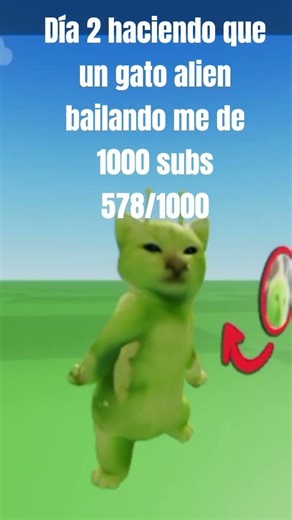 día 2 haciendo que un gato alien bailando me de 1000 subs