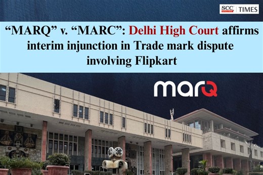 “MARQ” v. “MARC”: Delhi High Court affirms interim injunction in Trade mark dispute involving Flipkart