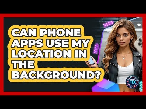 Can Phone Apps Use My Location In The Background? - Phone Fix and Features