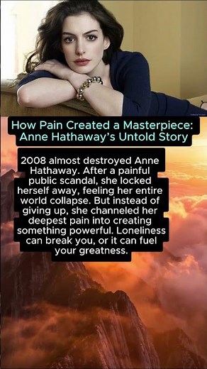 How Pain Created a Masterpiece: Anne Hathaway’s Untold Story