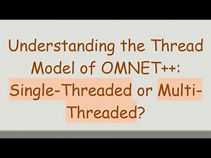 Understanding the Thread Model of OMNET++: Single-Threaded or Multi-Threaded?