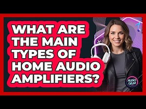 What Are the Main Types of Home Audio Amplifiers?