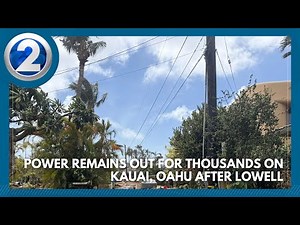 Power remains out for thousands on Kauai, Oahu after Lowell