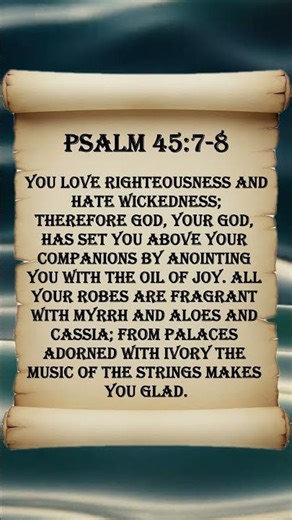 Psalm 45:7-8 YOU LOVE RIGHTEOUSNESS And Hate WICKEDNESS; Therefore GOD, YOUR GOD, Has Set You Above