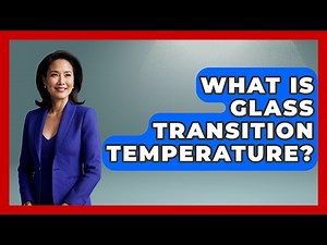What Is Glass Transition Temperature? - Physics Frontier