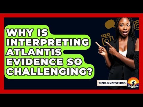 Why Is Interpreting Atlantis Evidence So Challenging? - The Documentary Reel
