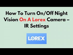How To Turn On/Off Night Vision On A Lorex Camera – IR Settings