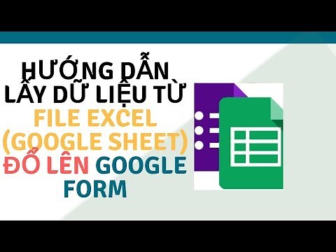 Hướng dẫn lấy dữ liệu từ file Excel hoặc Google Sheet load lên Google Form