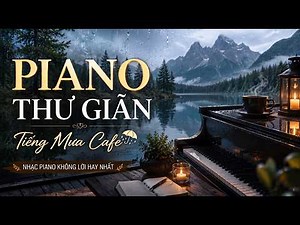 Nhạc Piano Không Lời Hay Nhất | Piano Thư Giãn Cho Quán Cafe, Học Tập & Làm Việc | Nghe Miễn Phí