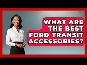 What Are The Best Ford Transit Accessories? - Big Truck Lovers