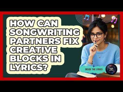 How Can Songwriting Partners Fix Creative Blocks In Lyrics? - Inside the Lyrics