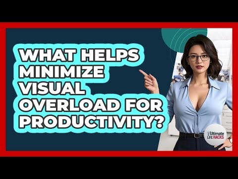 What Helps Minimize Visual Overload For Productivity?