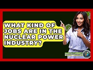 What Kind Of Jobs Are In The Nuclear Power Industry? - Earth Science Answers