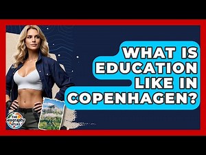 What Is Education Like In Copenhagen? - The Geography Atlas