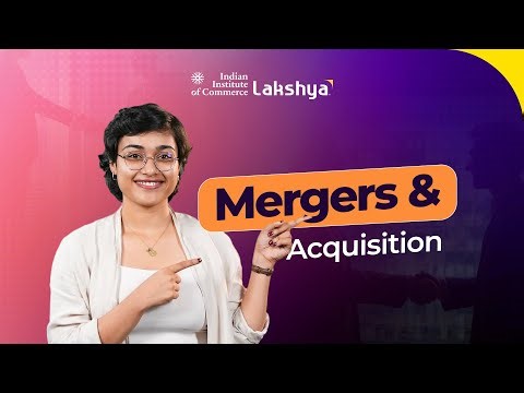 Understanding Mergers and Acquisitions (M&A): Growth, Risks, and Opportunities | IIC Lakshya English