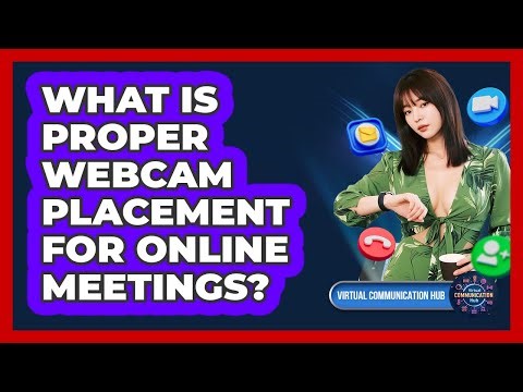 What Is Proper Webcam Placement For Online Meetings?