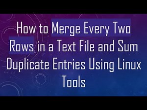 How to Merge Every Two Rows in a Text File and Sum Duplicate Entries Using Linux Tools
