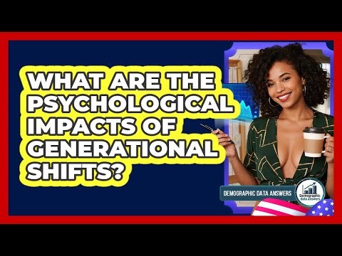 What Are The Psychological Impacts Of Generational Shifts? - Demographic Data Answers
