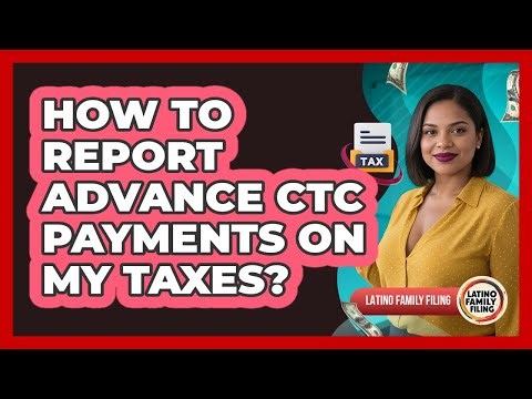 How To Report Advance CTC Payments On My Taxes?