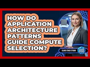 How Do Application Architecture Patterns Guide Compute Selection?