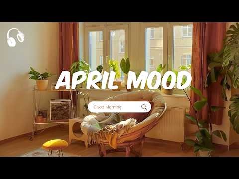 April Mood 🌿 Soft Chill Vibes For A Fresh April Atmosphere