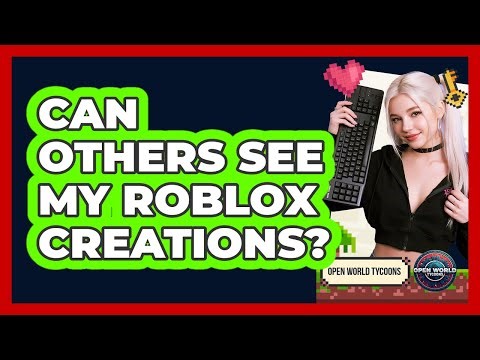 Can Others See My Roblox Creations?