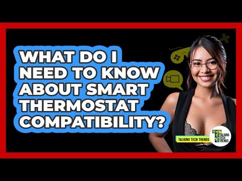 What Do I Need To Know About Smart Thermostat Compatibility?