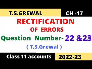 RECTIFICATION OF ERRORS Chapter -17 T.S.Grewal Solution. Question : no- 22 & 23 Class -11 accounts