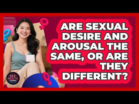 Are Sexual Desire And Arousal The Same, Or Are They Different? - Sex Health Expert