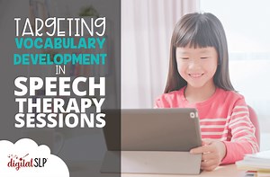 Targeting Vocabulary Development in Speech Therapy | The Digital SLP