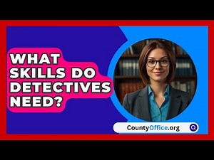 What Skills Do Detectives Need? - CountyOffice.org