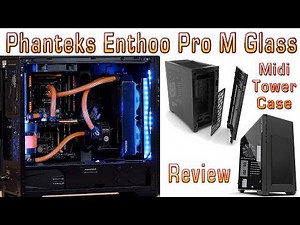 Phanteks Enthoo Pro M glass midi tower case review