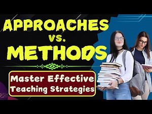 Approaches vs Methods: Master Effective Teaching Strategies