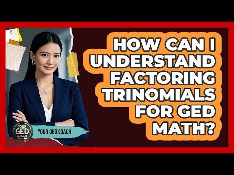 How Can I Understand Factoring Trinomials For GED Math? - Your GED Coach