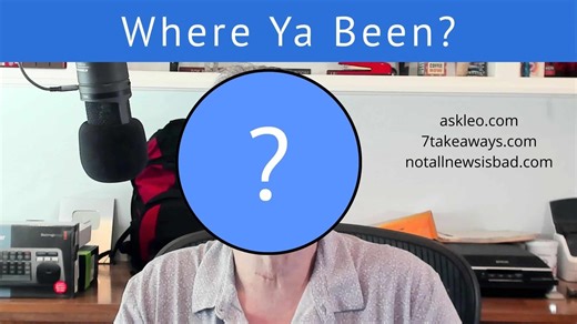 So, Leo, Where Ya Been? - Ask Leo!