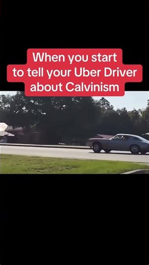 When you start to tell your Uber Driver about Calvinism