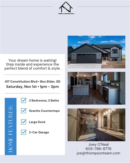 Open House! Saturday, Nov 1st • 1pm-3pm 417 Constitution Blvd • Box Elder, SD Step inside this inviting 3-bedroom, 2-bath home with a spacious 2-car garage. The heart of the home is an expansive culinary-to-couch gathering space where cooking, dining, and relaxing flow together effortlessly. Enjoy morning coffee or sunset dinners on the generously sized deck overlooking the yard. The primary suite features a stunning bathroom designed to feel like a personal retreat. This is one of those homes y