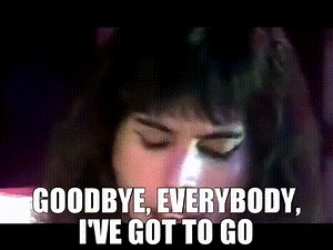 Goodbye, everybody, I've got to go